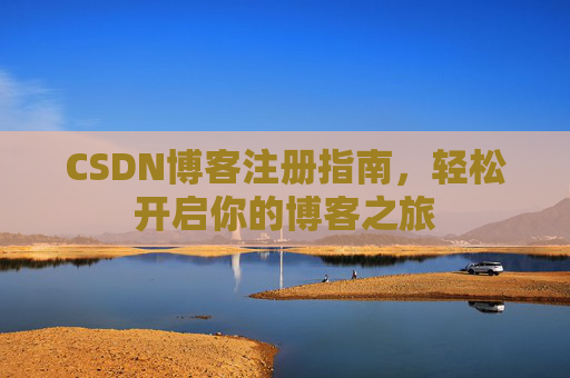CSDN博客注册指南，轻松开启你的博客之旅